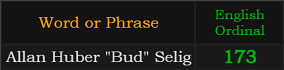 "Allan Huber "Bud" Selig" = 173 (English Ordinal)