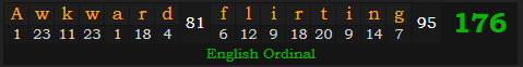 "Awkward flirting" = 176 (English Ordinal)