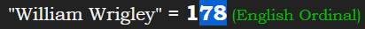 "William Wrigley" = 178 (English Ordinal)
