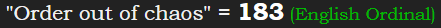 "Order out of chaos" = 183 (English Ordinal)