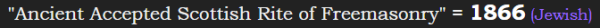 "Ancient Accepted Scottish Rite of Freemasonry" = 1866 (Jewish)