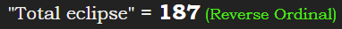 "Total eclipse" = 187 (Reverse Ordinal)