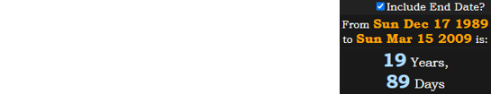 The first episode of The Simpsons aired in 1989. Gone Maggie Gone aired a span of 19 years, 89 days later: