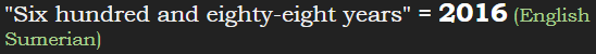 "Six hundred and eighty-eight years" = 2016 (English Sumerian)