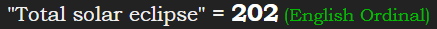 "Total solar eclipse" = 202 (English Ordinal)