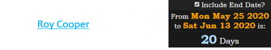 The governor of North Carolina is Roy Cooper, who is 20 days before his 2020 birthday: