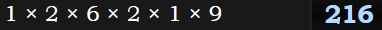 1 × 2 × 6 × 2 × 1 × 9 = 216