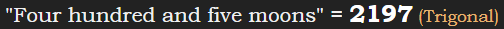 "Four hundred and five moons" = 2197 (Trigonal)