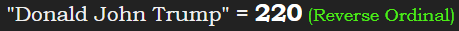 "Donald John Trump" = 220 (Reverse Ordinal)