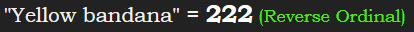 "Yellow bandana" = 222 (Reverse Ordinal)