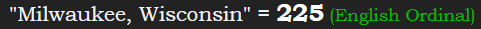 "Milwaukee, Wisconsin" = 225 (English Ordinal)