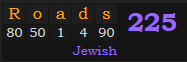"Roads" = 225 (Jewish)