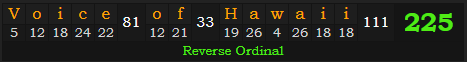 "Voice of Hawaii" = 225 (Reverse Ordinal)