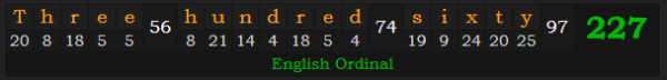 "Three hundred sixty" = 227 (English Ordinal)