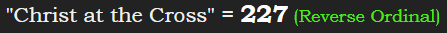 "Christ at the Cross" = 227 (Reverse Ordinal)