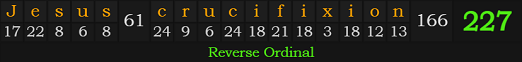 "Jesus' crucifixion" = 227 (Reverse Ordinal)