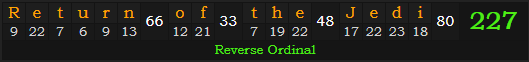 "Return of the Jedi" = 227 (Reverse Ordinal)