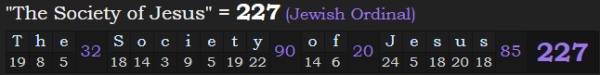 "The Society of Jesus" = 227 (Jewish Ordinal)