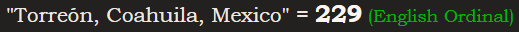 "Torreón, Coahuila, Mexico" = 229 (English Ordinal)