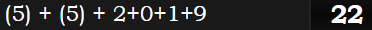 (5) + (5) + 2+0+1+9 = 22