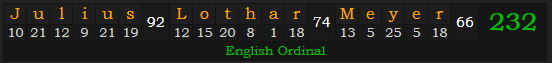 "Julius Lothar Meyer" = 232 (English Ordinal)