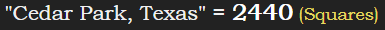 "Cedar Park, Texas" = 2440 (Squares)