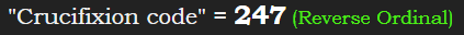 "Crucifixion code" = 247 (Reverse Ordinal)