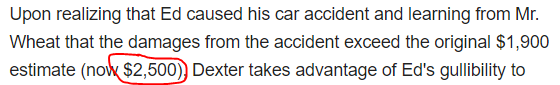 Upon realizing that Ed caused his car accident and learning from Mr. Wheat that the damages from the accident exceed the original $1,900 estimate (now $2,500), Dexter takes advantage of Ed's gullibility