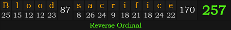 "Blood sacrifice" = 257 (Reverse Ordinal)