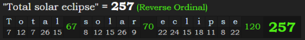 "Total solar eclipse" = 257 (Reverse Ordinal)