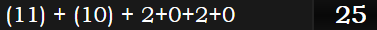 (11) + (10) + 2+0+2+0 = 25