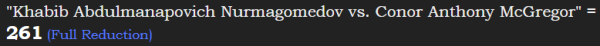 "Khabib Abdulmanapovich Nurmagomedov vs. Conor Anthony McGregor" = 261 (Full Reduction)