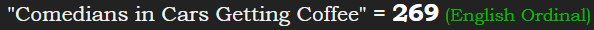 "Comedians in Cars Getting Coffee" = 269 (English Ordinal)