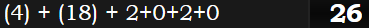 (4) + (18) + 2+0+2+0 = 26