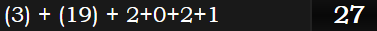 (3) + (19) + 2+0+2+1 = 27