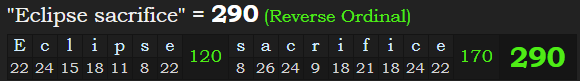 "Eclipse sacrifice" = 290 (Reverse Ordinal)
