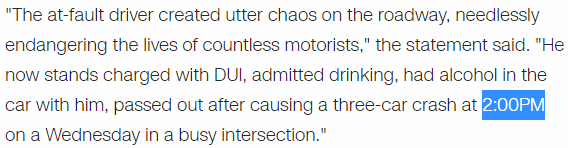 "The at-fault driver created utter chaos on the roadway, needlessly endangering the lives of countless motorists," the statement said. "He now stands charged with DUI, admitted drinking, had alcohol in the car with him, passed out after causing a three-car crash at 2:00PM on a Wednesday in a busy intersection."