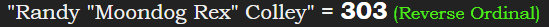 "Randy "Moondog Rex" Colley" = 303 (Reverse Ordinal)