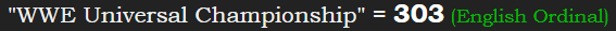 "WWE Universal Championship" = 303 (English Ordinal)