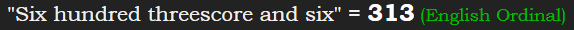 "Six hundred threescore and six" = 313 (English Ordinal)