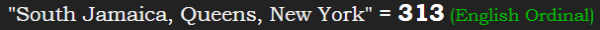 "South Jamaica, Queens, New York" = 313 (English Ordinal)