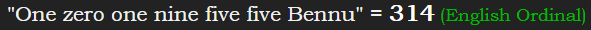 "One zero one nine five five Bennu" = 314 (English Ordinal)