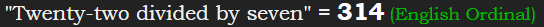 "Twenty-two divided by seven" = 314 (English Ordinal)