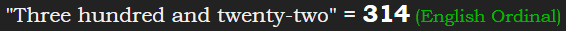 "Three hundred and twenty-two" = 314 (English Ordinal)