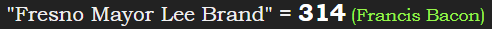 "Fresno Mayor Lee Brand" = 314 (Francis Bacon)