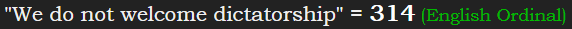 "We do not welcome dictatorship" = 314 (English Ordinal)