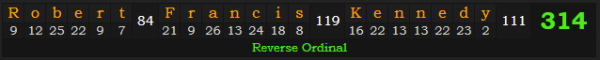 "Robert Francis Kennedy" = 314 (Reverse Ordinal)