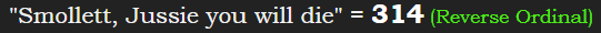 "Smollett, Jussie you will die" = 314 (Reverse Ordinal)