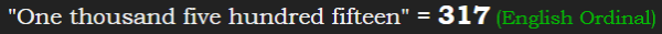 "One thousand five hundred fifteen" = 317 (English Ordinal)