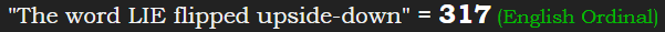 "The word LIE flipped upside-down" = 317 (English Ordinal)